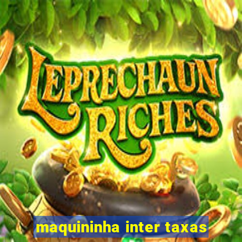 maquininha inter taxas